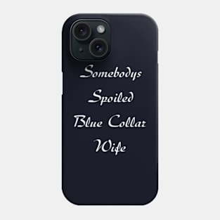 Somebodys Spoiled Blue Collar Wife Phone Case