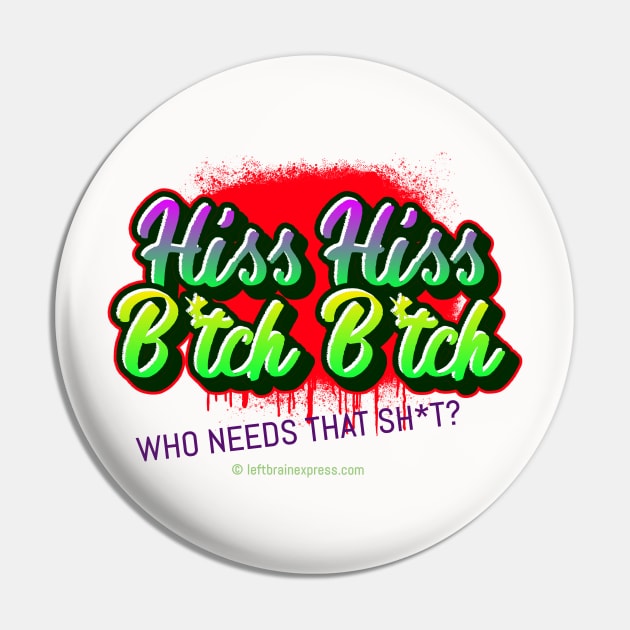 Hiss Hiss B*tch B*tch Who needs that Sh*t Street Art Design Pin by LeftBrainExpress