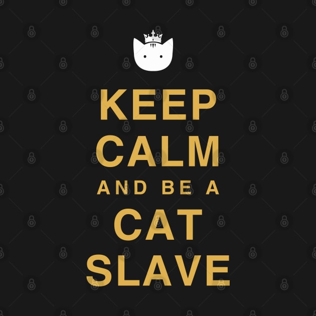 Keep calm and be a cat slave by BLACK CRISPY