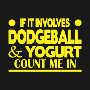 If it involves dodgeball & yogurt count me in T-Shirt
