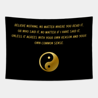 Believe Nothing, No Matter Where You Read It, Or Who Said It, o Matter If I Have Said It, Unless It Agrees With Your Own Reason And Your Own Common Sense. Tapestry