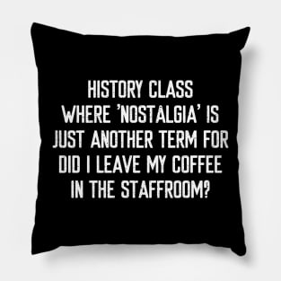 History class Where 'nostalgia' is just another term Pillow