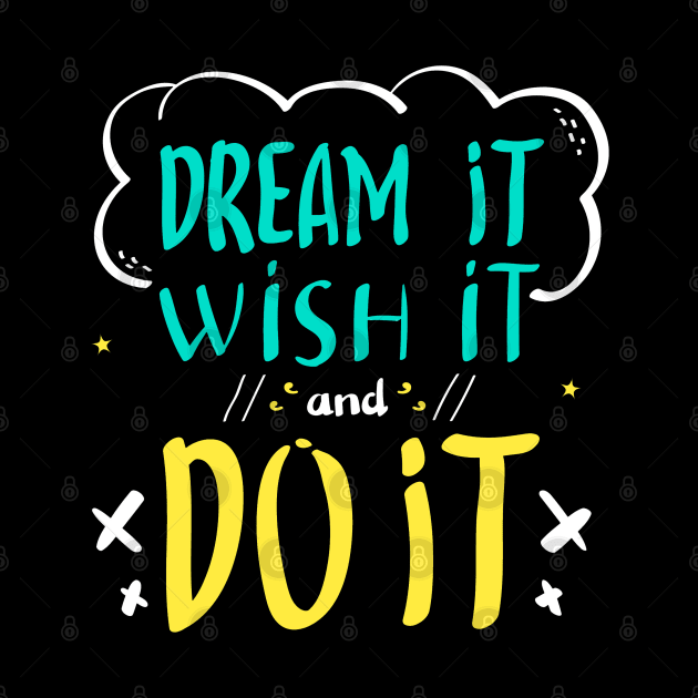 Dream IT Wish It and Do It by Mako Design 