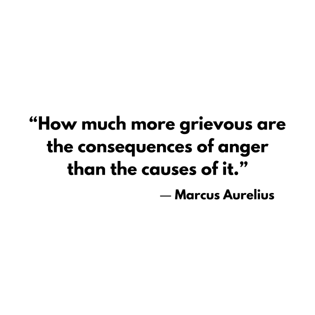 “How much more grievous are the consequences of anger than the causes of it.” Marcus Aurelius, Meditations by ReflectionEternal