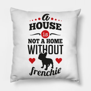 A house is not a home without frenchie Pillow