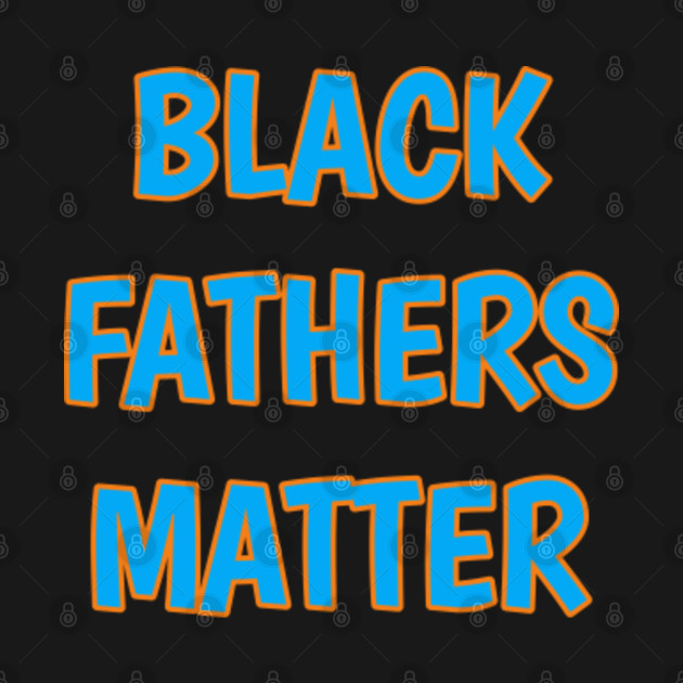 Disover Black Father's matter - Black Fathers Matter - T-Shirt