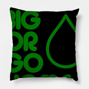 Grow Big or Go Home Pillow