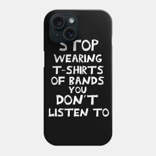 Stop wearing t-shirts of bands that you don´t listen to Phone Case