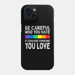 Be Careful Who You Hate It Could Be Someone You Love Lgbt Phone Case