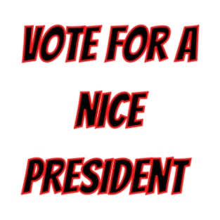 VOTE FOR A NICE PRESIDENT T-Shirt