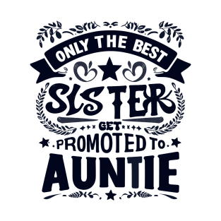 Only the Best Sisters Get Promoted to Aunt T-Shirt