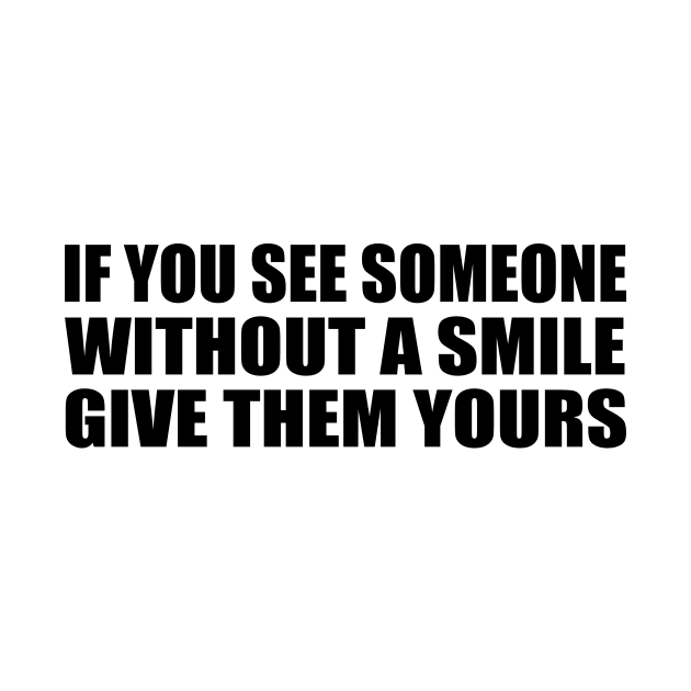 If you see someone without a smile give them yours by BL4CK&WH1TE 