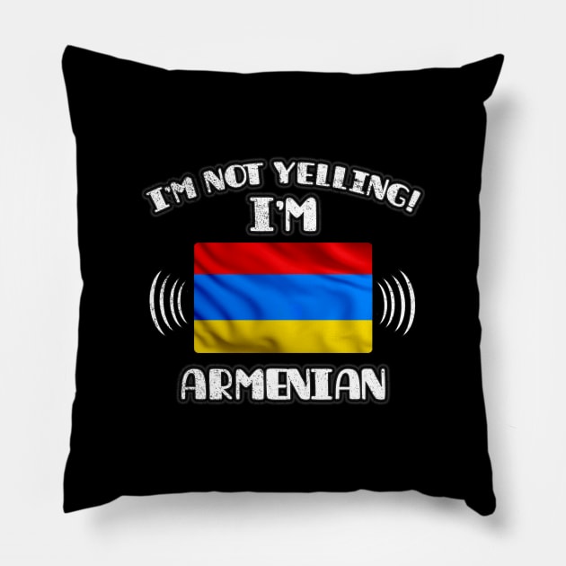 I'm Not Yelling I'm Armenian - Gift for Armenian With Roots From Armenia Pillow by Country Flags