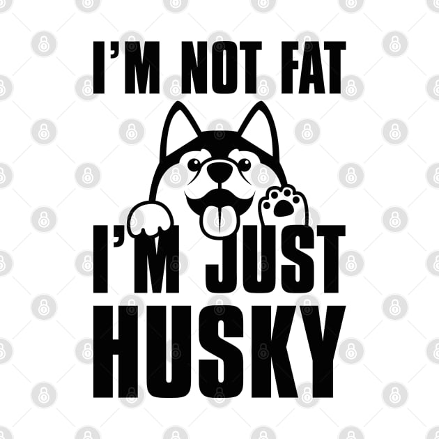 I’m Not Fat I’m Just Husky by LuckyFoxDesigns