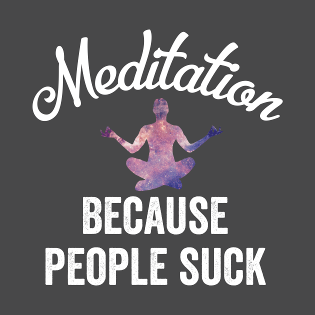 Meditation Because People Suck Funny Yoga Sarcastic Introverts by HuntTreasures