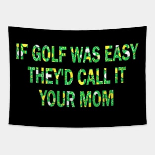 if golf was easy they'd call it your mom Tapestry