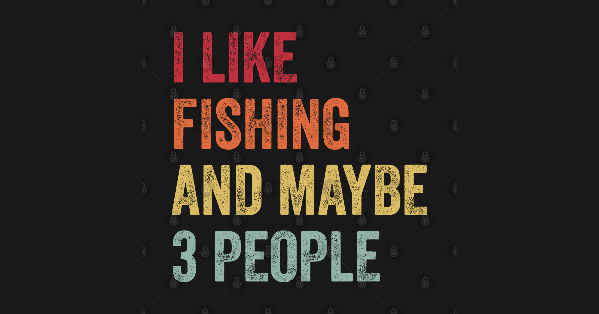 I Like Fishing & Maybe 3 People Fishing Lovers Gift - Fishing - Long