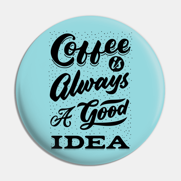 Coffee is always a good idea - ☕ Coffee lettering Pin by GreekTavern