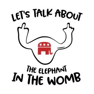 Let's Talk About The Elephant In The Womb T-Shirt