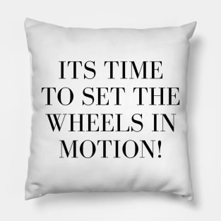 Its Time to Set the Wheels in Motion Pillow