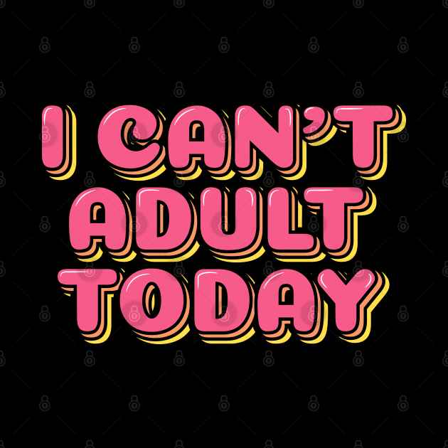 I Can't Adult Today by ardp13