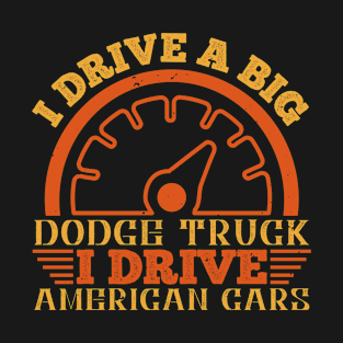 I drive a big Dodge truck. I drive American cars T-Shirt