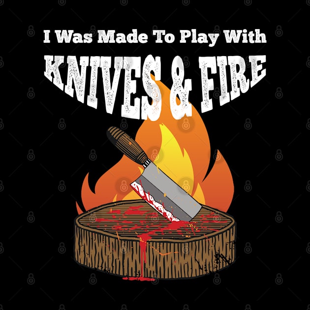 I was made to Play with Knives and Fire BBQ Grill  Chef by Riffize