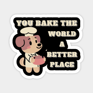 you bake the world a better place Magnet