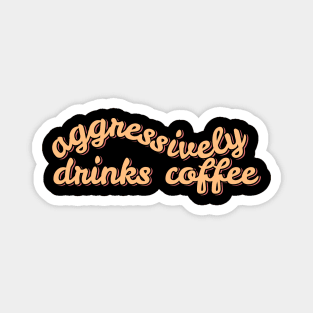 Aggressively Drinks Coffee Magnet