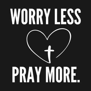 Worry Less Pray More Biblical Cross Heart T-Shirt