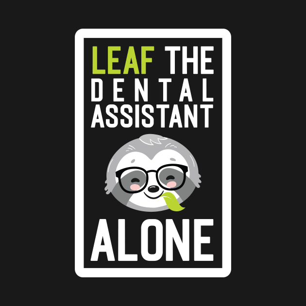 Funny Dental Assistant Pun - Leaf me Alone - Gifts for Dental Assistants by BetterManufaktur