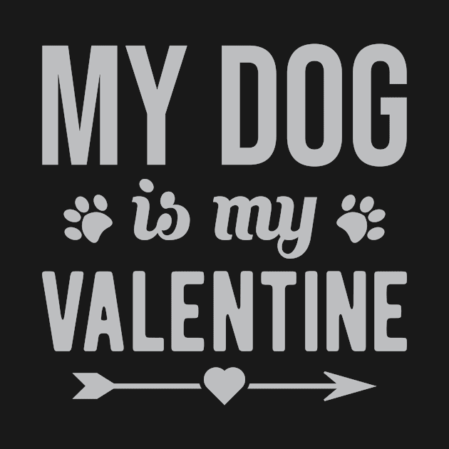 My dog is my valentines, Fun Gift Boyfriend Girlfriend Funny Valentines Day Gift by POP-Tee