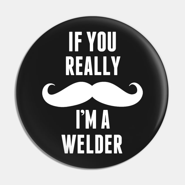 If You Really I’m A Welder – T & Accessories Pin by roxannemargot