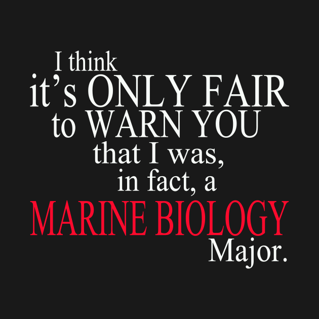 I Think It’s Only Fair To Warn You That I Was, In Fact, A Marine Biology Major by delbertjacques