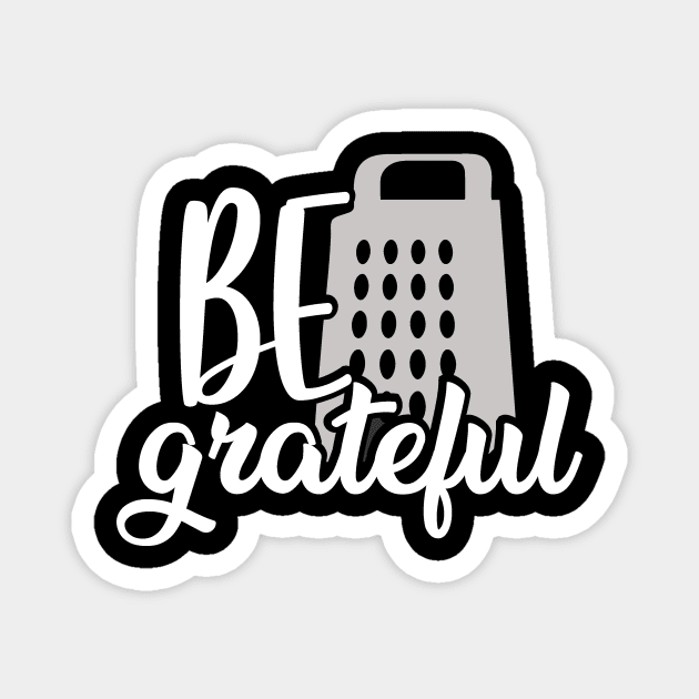 Food Pun Be Grateful Cheese Grater Foodie Gift Magnet by StacysCellar