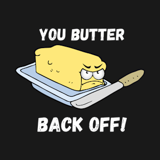 You Butter Back Off T-Shirt