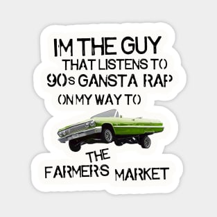 I'm the Guy That Listens to 90s Gangsta Rap on My Way to the Farmer's Market Magnet