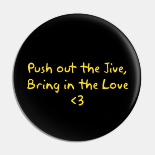 Push out the Jive, Bring in the Love Pin