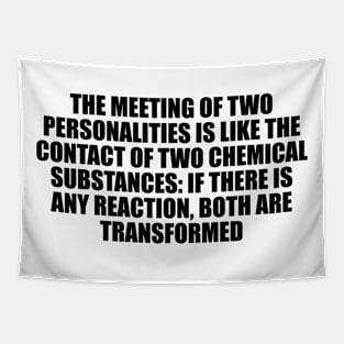 If there is any reaction, both are transformed. Tapestry