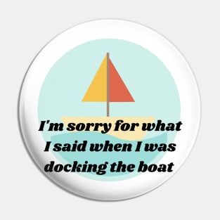 I'm Sorry for what I said when I was docking the boat, Graphic Pin