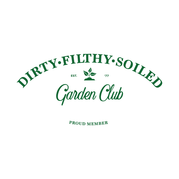 Dirty Filthy Soiled Garden Club - green by Eugene and Jonnie Tee's