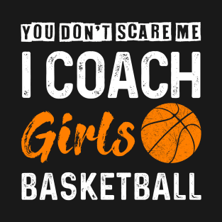 You Don_t Scare Me I Coach Girls Basketball T-Shirt