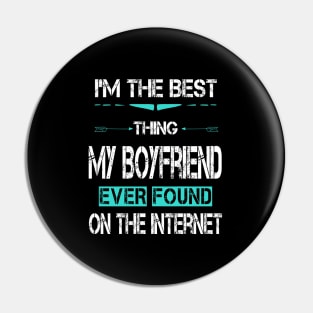 I'm The Best Thing My BoyFriend Ever Found On The Internet Pin