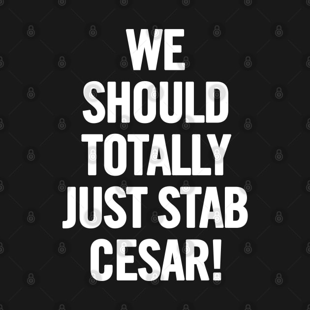 We Should Totally Just Stab Cesar! by sergiovarela