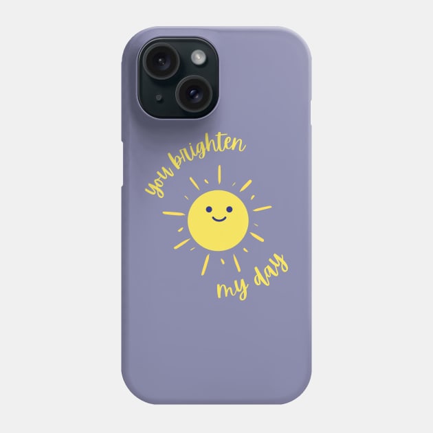 You Brighten My Day Phone Case by Blended Designs