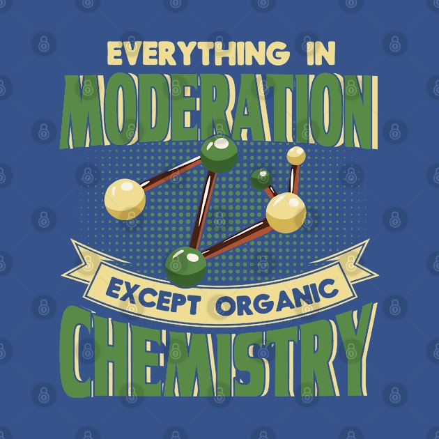 Everything In Moderation Organic Chemistry Scientist by Toeffishirts