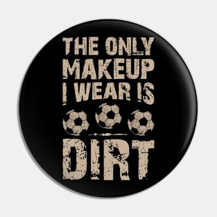 Soccer Lover Funny Tee The Only Makeup I Wear Is Dirt Pin