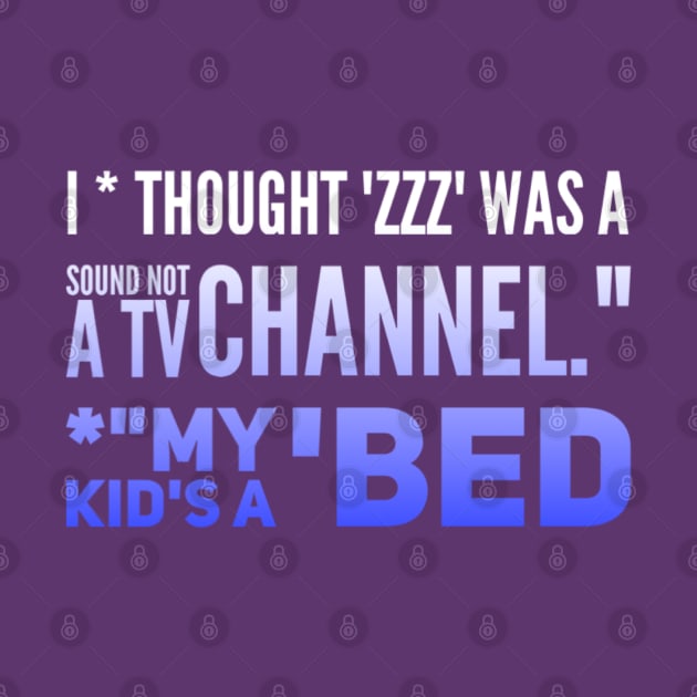 Parenting Humor: I Thought ZZZ Was A Sound, Not A TV Channel. My Kid's A BED by Kinship Quips 