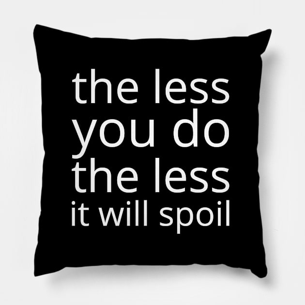 The less you do, the less it will spoil. Pillow by UnCoverDesign