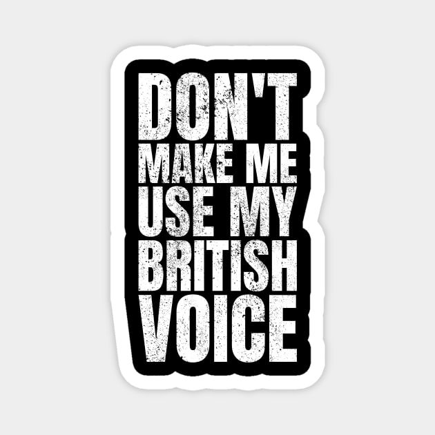 Don't Make Me Use My British Voice Great Britain Magnet by Crazy Shirts